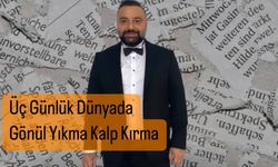 Üç Günlük Dünyada Gönül Yıkma Kalp Kırma