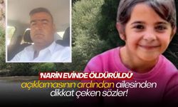 'Narin evinde öldürüldü' açıklamasının ardından ailesinden dikkat çeken sözler!