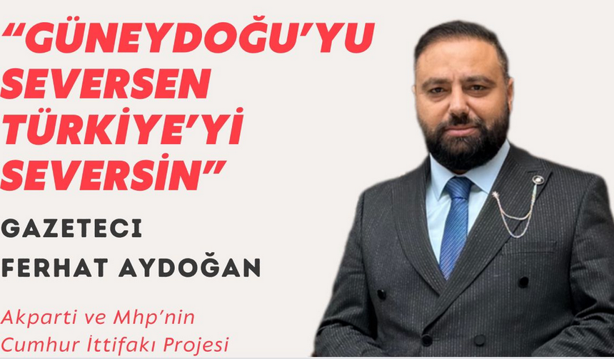 Ferhat Aydoğan: Güneydoğu’da Ak Parti ve MHP’nin il başkanları Cumhur İttifakı Projesi ile atansın