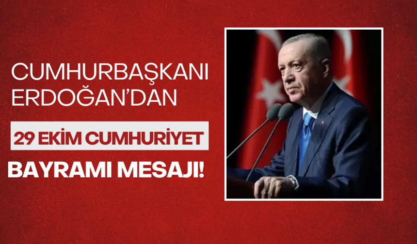 Cumhurbaşkanı Erdoğan'dan 29 Ekim Cumhuriyet Bayramı mesajı