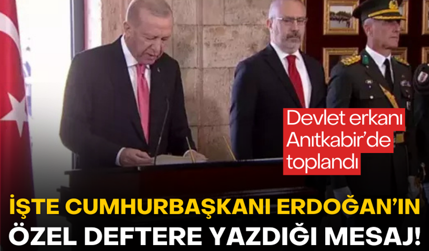 İşte Cumhurbaşkanı Erdoğan'ın Anıtkabir özel defterine yazdığı mesaj!