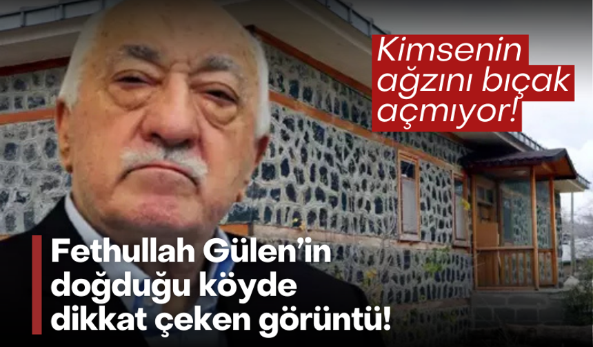 FETÖ elebaşının doğduğu köyde dikkat çeken görüntüler