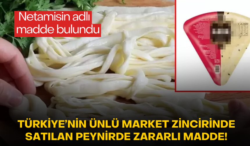 Türkiye'nin ünlü zincir marketinde satılan peynirde sağlığa zararlı madde bulundu!