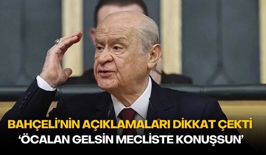 Devlet Bahçeli: Öcalan'ın tecriti kaldırılırsa gelsin Meclis'te konuşsun