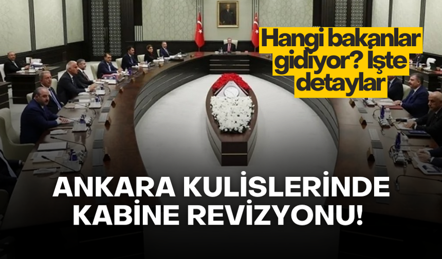 Ankara kulislerinde kabine revizyonu: Hangi bakanlar gidiyor? İşte detaylar!