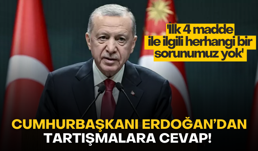 Cumhurbaşkanı Erdoğan: İlk 4 madde ile ilgili herhangi bir sorunumuz yok