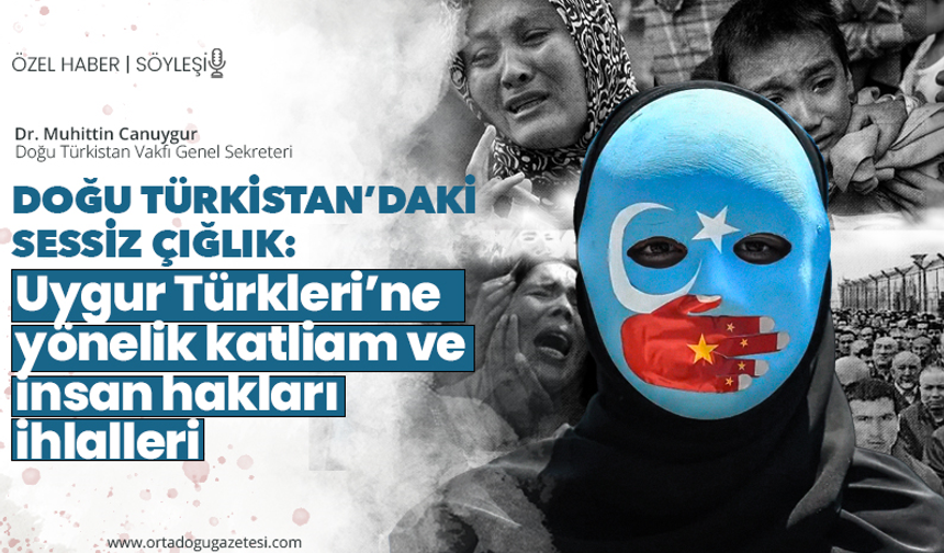 Doğu Türkistan’daki sessiz çığlık: Uygur Türklerine yönelik katliam ve insan hakları ihlalleri