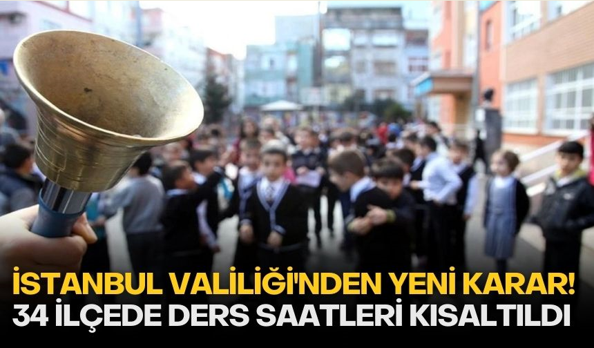 İstanbul Valiliği'nden yeni karar! 34 İlçede ders saatleri kısaltıldı!