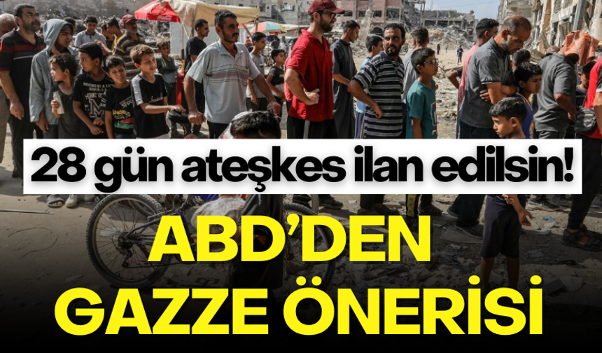 ABD'den Gazze önerisi: 28 günlük ateşkes ilan edilsin!