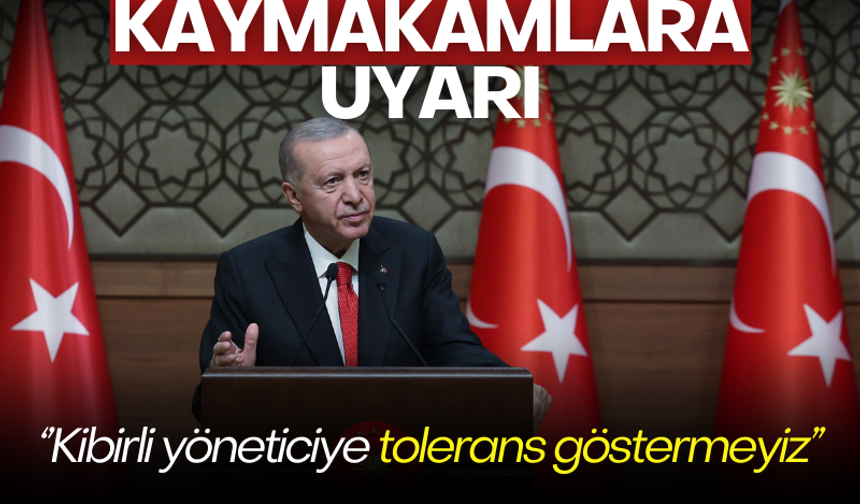 Cumhurbaşkanı Erdoğan'dan kaymakamlara uyarı: "Kibirli idareciye tolerans göstermeyiz"