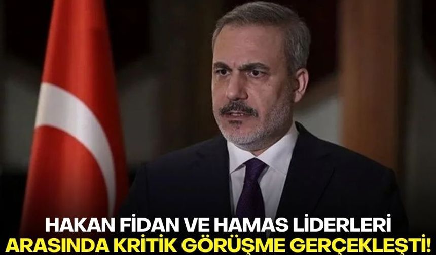 Hakan Fidan ve Hamas Liderleri arasında kritik görüşme gerçekleşti!