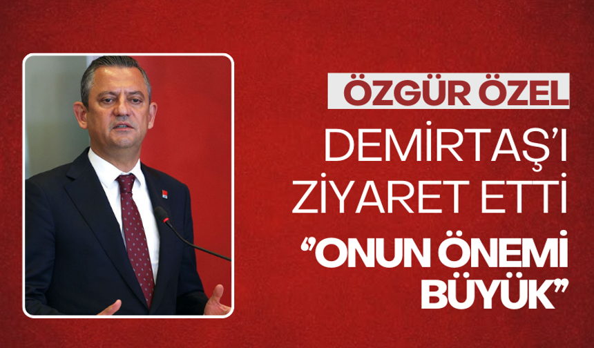 Özgür Özel, Selahattin Demirtaşı'ı ziyaret etti: "Onun önemi büyük"