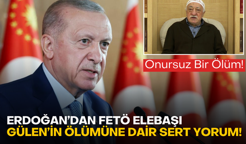 Erdoğan'dan FETÖ elebaşı Gülen'in ölümüne sert yorum!