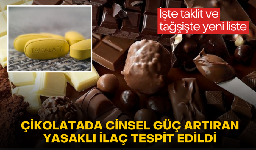 Çikolatada cinsel güç arttıran yasaklı ilaç tespit edildi! İşte taklit ve tağşişte yeni liste...