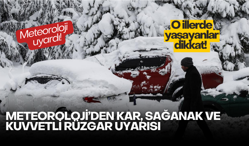 O illerde yaşayanlar dikkat! Meteoroloji’den kar, sağanak ve kuvvetli rüzgar uyarısı