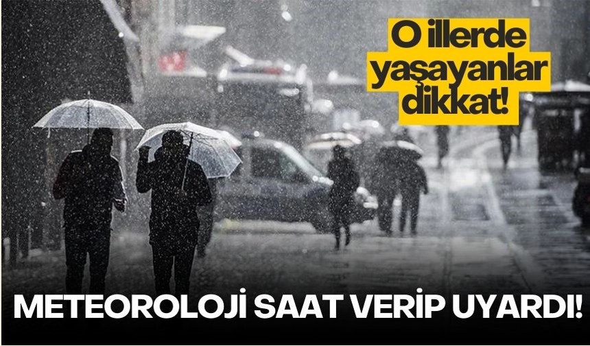 Meteoroloji saat verip uyardı! Bu illerde yaşayanlar dikkat