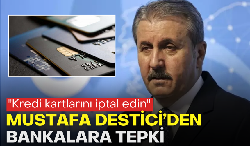 Mustafa Destici’den bankalara tepki: "Kredi kartlarını iptal edin"