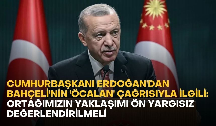 Cumhurbaşkanı Erdoğan'dan Bahçeli'nin "Öcalan" çağrısıyla ilgili: "Ortağımızın yaklaşımı ön yargısız değerlendirilmeli"