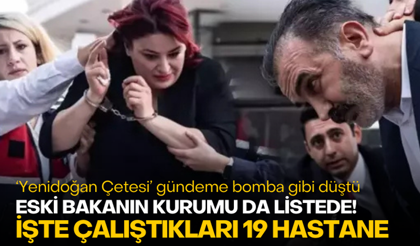 Eski bakanın hastanesi de listede: İşte 'Yenidoğan Çetesi'nin çalıştığı 19 hastane!