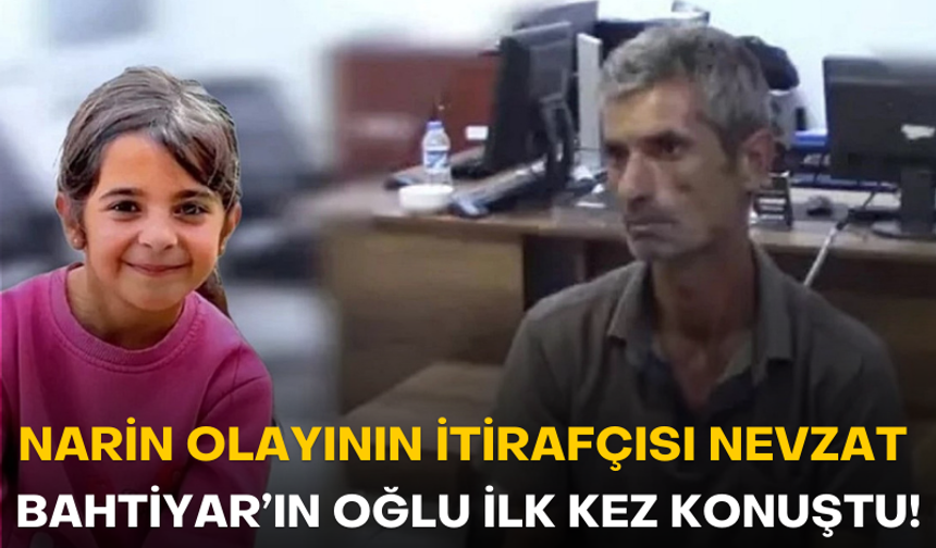 Narin olayının itirafçısı Nevzat Bahtiyar'ın oğlu ilk kez konuştu!