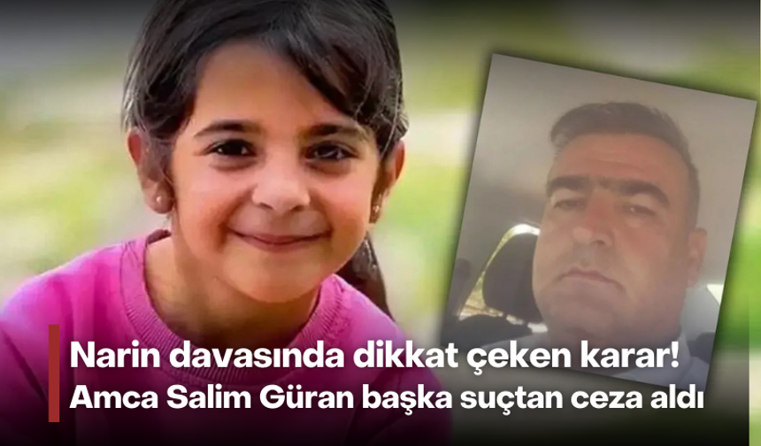 Narin davasında dikkat çeken karar: Amca Salim Güran başka suçtan ceza aldı!