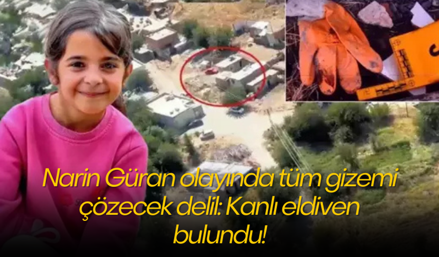 Narin Güran olayında tüm gizemi çözecek delil: Kanlı eldiven bulundu!