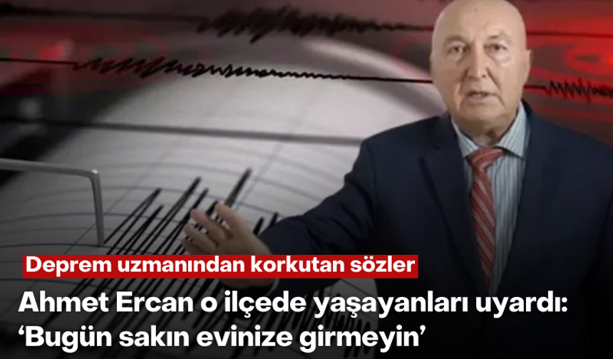 Ahmet Ercan o ilçede yaşayanları uyardı: Bugün sakın evinize girmeyin