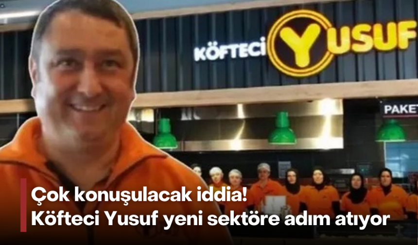 Köfteci Yusuf yeni sektöre giriyor!