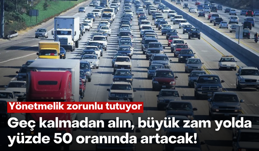 Yönetmelik zorunlu tutuyor! Geç kalmadan alın: Büyük zam yolda