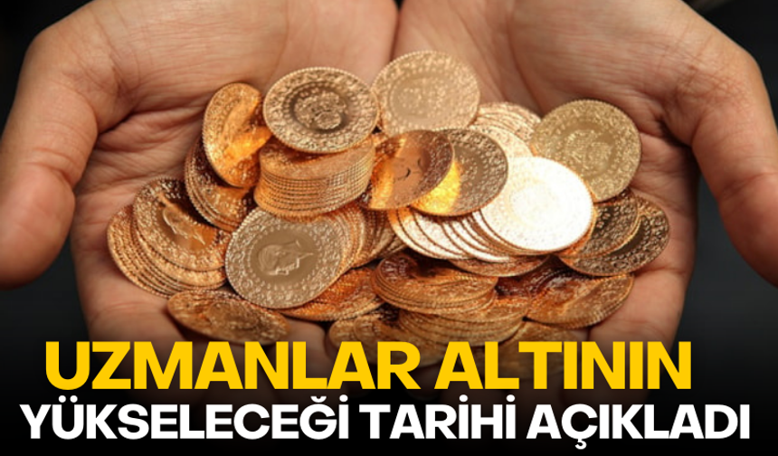 Uzmanlar altının yükseleceği tarihi açıkladı!