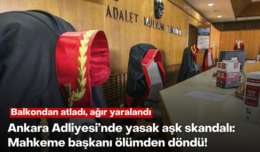 Ankara Adliyesi'nde yasak aşk skandalı: Mahkeme başkanı ölümden döndü