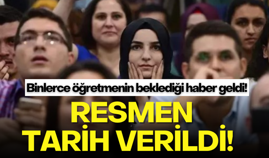 Binlerce öğretmenin beklediği haber: Resmen tarih verildi!