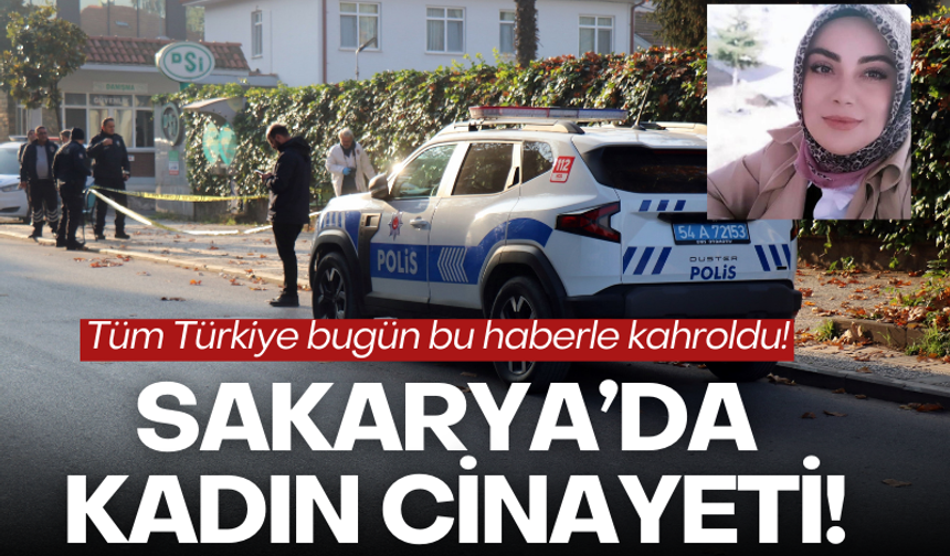 Sakarya'da kadın katliamı! Türkiye bunu konuşuyor