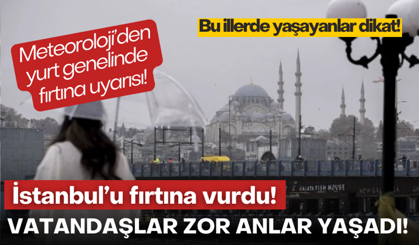 Meteoroloji günler öncesinden uyarmıştı: İstanbul'u fırtına vurdu!