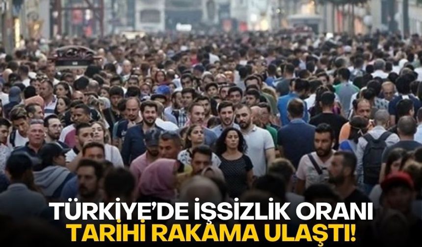 Türkiye’de işsizlik oranı tarihi rakama ulaştı!