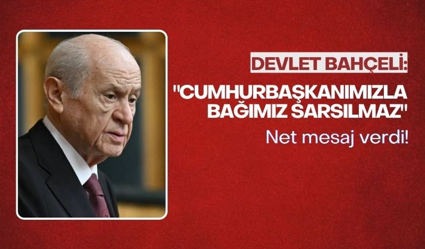 Bahçeli'den net mesaj: "Cumhurbaşkanımızla bağımız sarsılmaz"