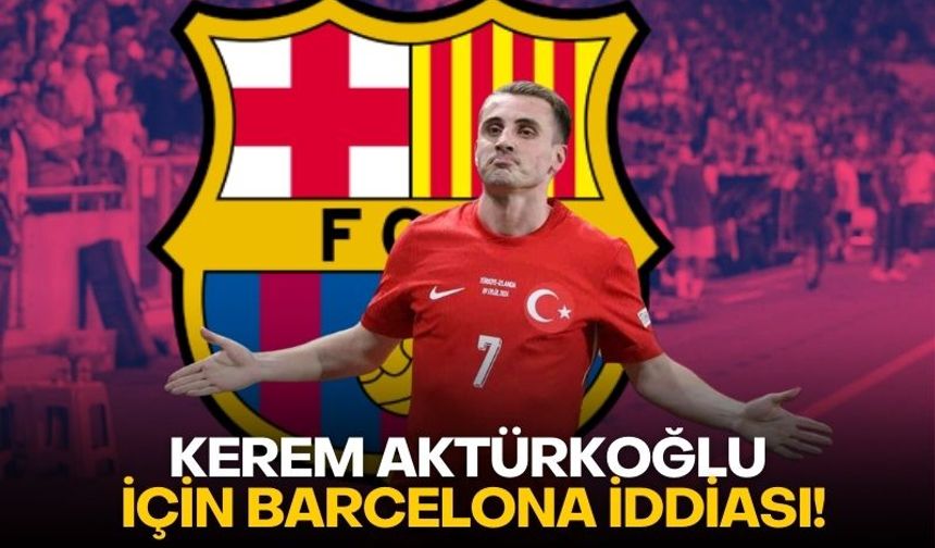 Kerem Aktürkoğlu için Barcelona iddiası!