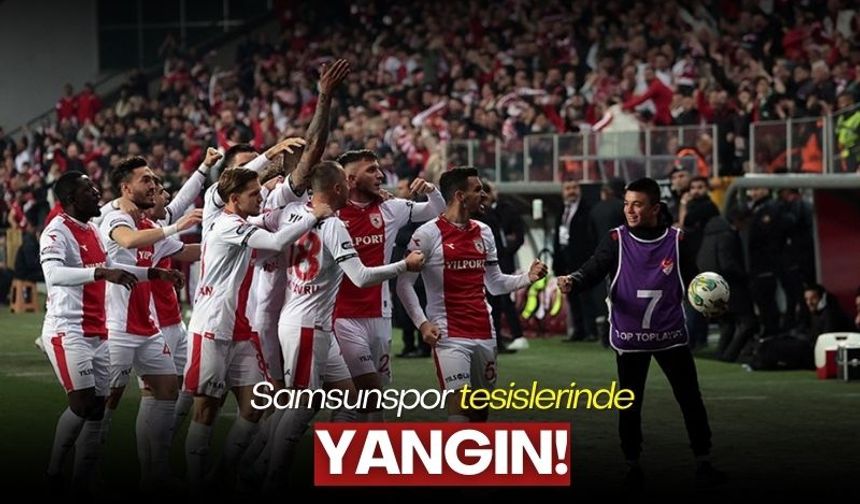 Samsunspor tesislerinde yangın çıktı!