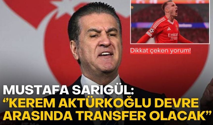 Mustafa Sarıgül: ''Kerem Aktürkoğlu devre arasında transfer olacak''