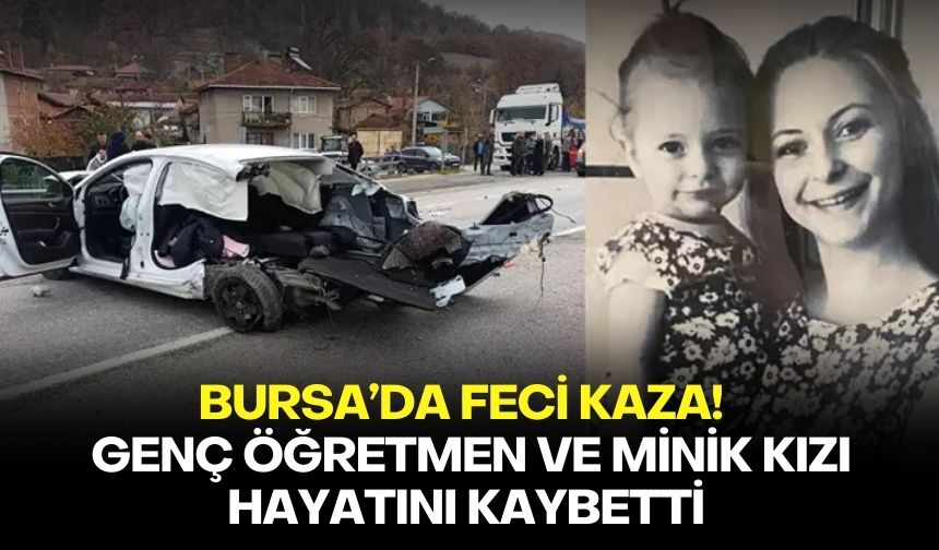 Bursa’da feci kaza!  Öğretmen Yeliz Efe ve minik kızı Ela hayatını kaybetti!