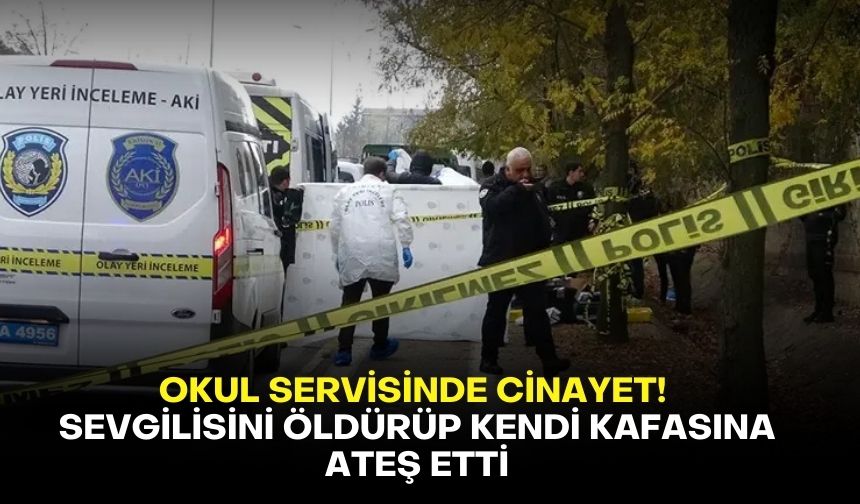 Okul servisinde cinayet! Sevgilisini öldürüp kendi kafasına ateş etti