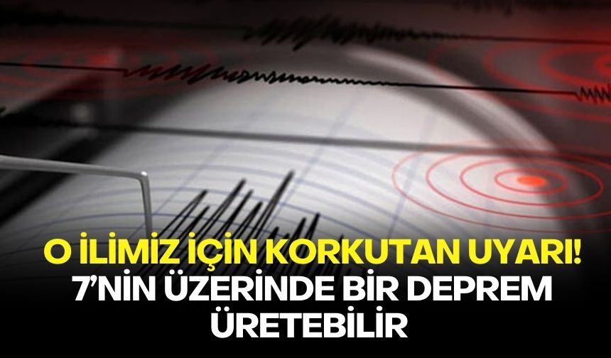 O ilimiz için korkutan uyarı! 7’nin üzerinde bir deprem üretebilir