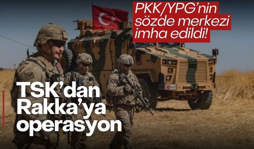 TSK’dan Rakka’ya operasyon: PKK/YPG’nin sözde merkezi imha edildi!