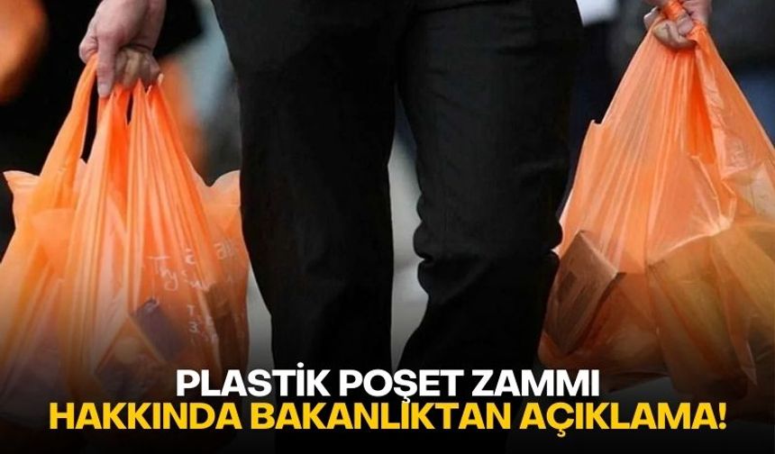 Plastik poşet zammı hakkında bakanlıktan açıklama!