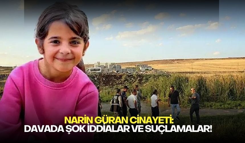 Narin Güran cinayeti: Davada şok iddialar ve suçlamalar!