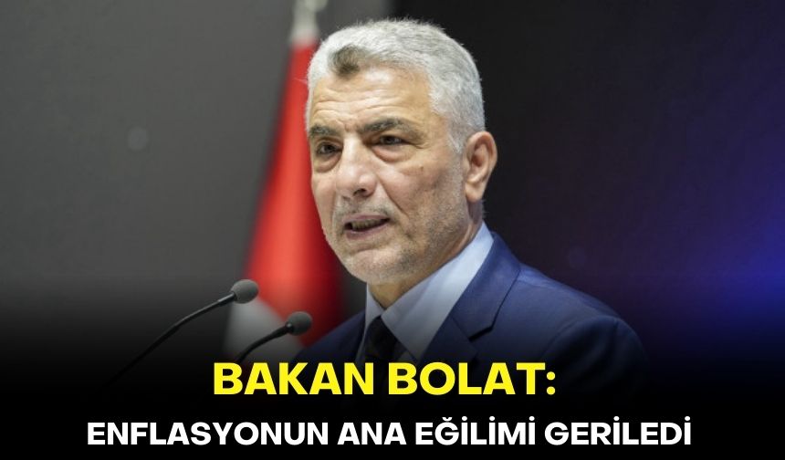 Bakan Bolat: Enflasyonun ana eğilimi geriledi